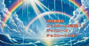 河村勇輝のニックネームが決定！？ジャパニーズ・チョコレートとは？