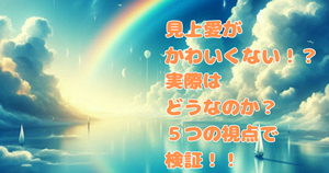 見上愛がかわいくない！？実際はどうなのか？５つの視点で検証！