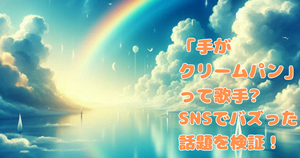 「手がクリームパン」って歌手?SNSでバズった話題を検証!