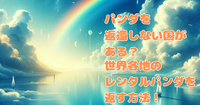パンダを返還しない国がある?世界各地のレンタルパンダを返す方法!