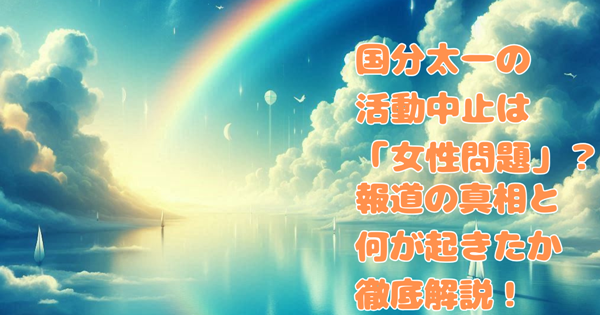 国分太一の活動中止は「女性問題」?報道の真相と何が起きたか徹底解説!