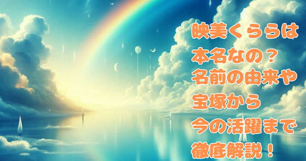 映美くららは本名なの?名前の由来や宝塚から今の活躍まで徹底解説!