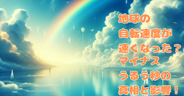 地球の自転速度が速くなった?マイナスうるう秒の真相と影響!