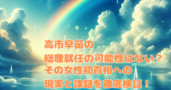 高市早苗の総理就任の可能性はない？女性初首相へ現実味と課題を徹底検証！