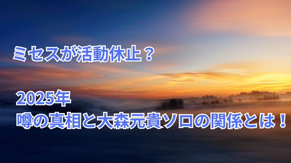 ミセスが活動休止?2025年噂の真相と大森元貴ソロの関係とは!