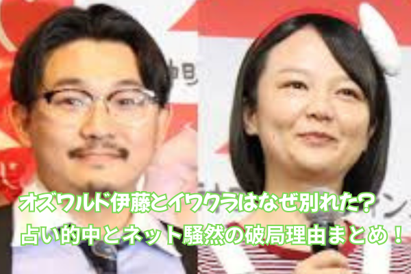 オズワルド伊藤とイワクラはなぜ別れた？占い的中とネット騒然の破局理由まとめ！